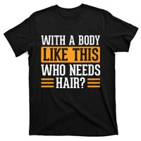 With A Body Like This Who Needs Hair T-Shirt