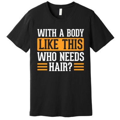 With A Body Like This Who Needs Hair Premium T-Shirt