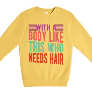 With A Body Like This Who Needs Hair? Premium Crewneck Sweatshirt