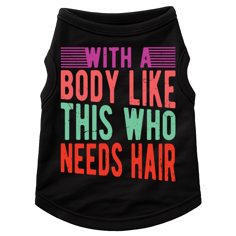 With A Body Like This Who Needs Hair? Doggie Tank