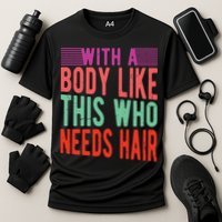 With A Body Like This Who Needs Hair? Cooling Performance Crew T-Shirt