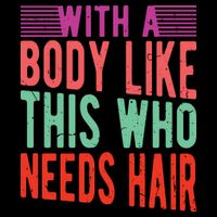 With A Body Like This Who Needs Hair? Cooling Performance Crew T-Shirt