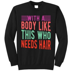 With A Body Like This Who Needs Hair? Sweatshirt