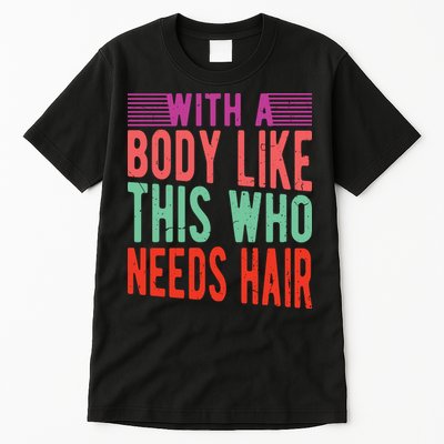 With A Body Like This Who Needs Hair? Tall T-Shirt