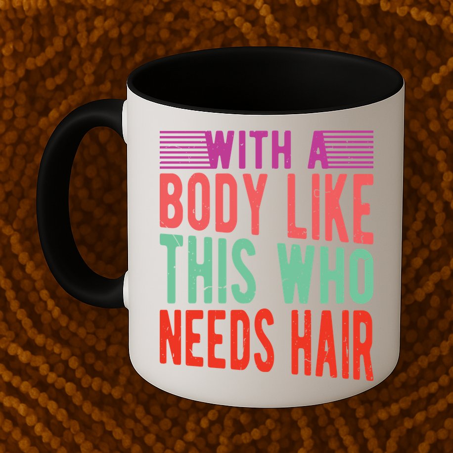 With A Body Like This Who Needs Hair? Mug
