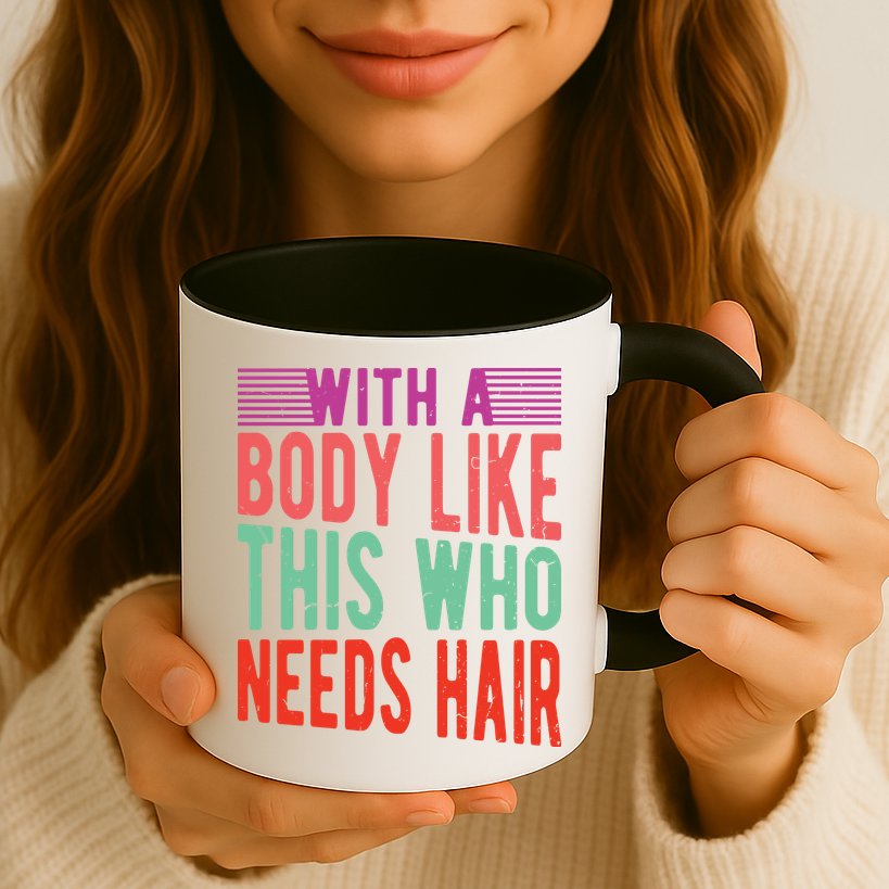 With A Body Like This Who Needs Hair? Mug