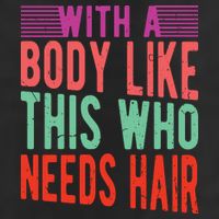 With A Body Like This Who Needs Hair? 11oz C Handle Ceramic Mug
