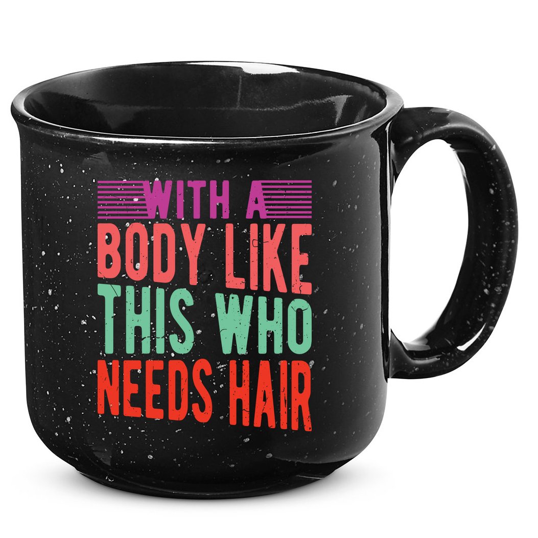 With A Body Like This Who Needs Hair? 15oz Campfire Ceramic Mug