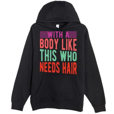 With A Body Like This Who Needs Hair? Premium Pullover Hoodie