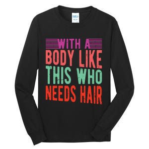 With A Body Like This Who Needs Hair? Tall Long Sleeve T-Shirt