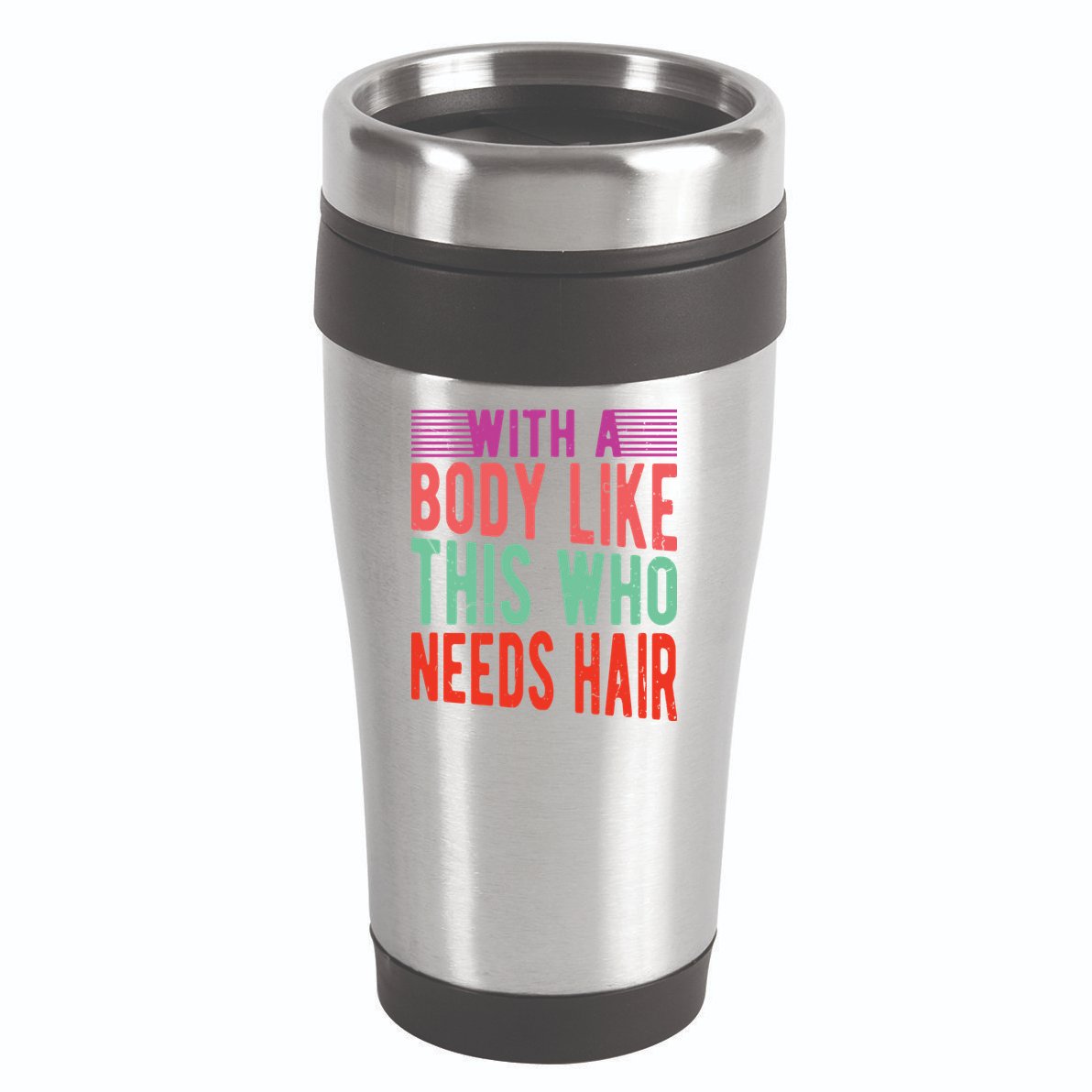 With A Body Like This Who Needs Hair? 16oz Travel Tumbler