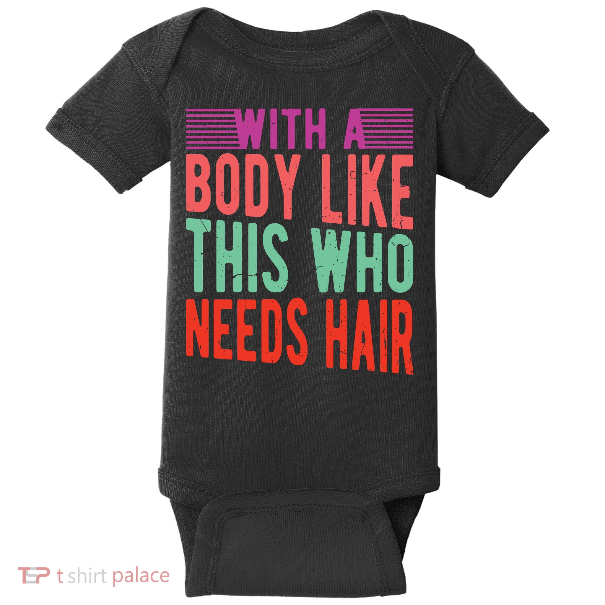 With A Body Like This Who Needs Hair? Baby Bodysuit