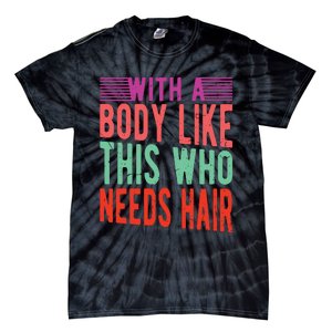 With A Body Like This Who Needs Hair? Tie-Dye T-Shirt