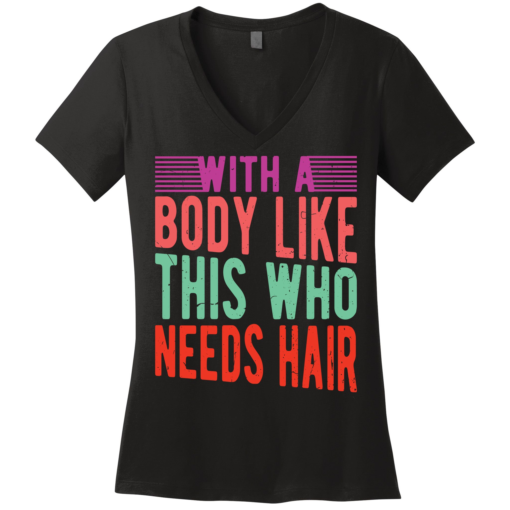 With A Body Like This Who Needs Hair? Women's V-Neck T-Shirt