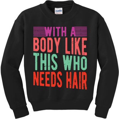 With A Body Like This Who Needs Hair? Kids Sweatshirt