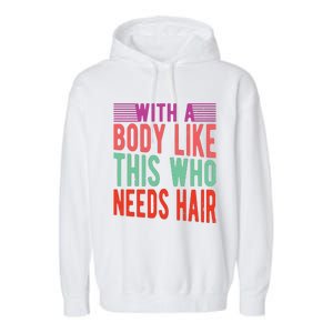 With A Body Like This Who Needs Hair? Garment-Dyed Fleece Hoodie