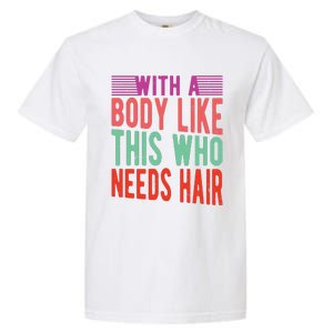 With A Body Like This Who Needs Hair? Garment-Dyed Heavyweight T-Shirt