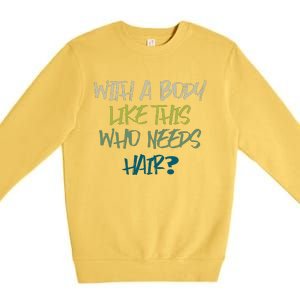 With A Body Like This Who Needs Hair? Premium Crewneck Sweatshirt