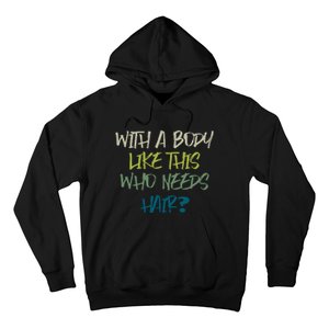 With A Body Like This Who Needs Hair? Hoodie