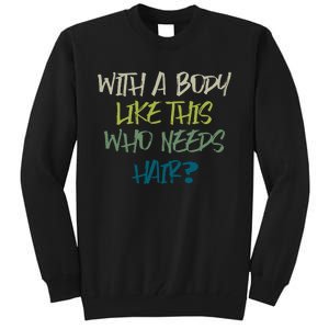 With A Body Like This Who Needs Hair? Tall Sweatshirt