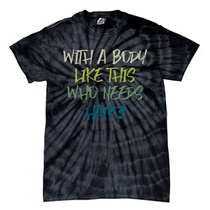 With A Body Like This Who Needs Hair? Tie-Dye T-Shirt