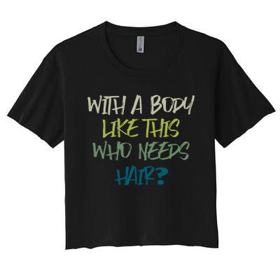 With A Body Like This Who Needs Hair? Women's Crop Top Tee