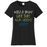 With A Body Like This Who Needs Hair? Women's T-Shirt