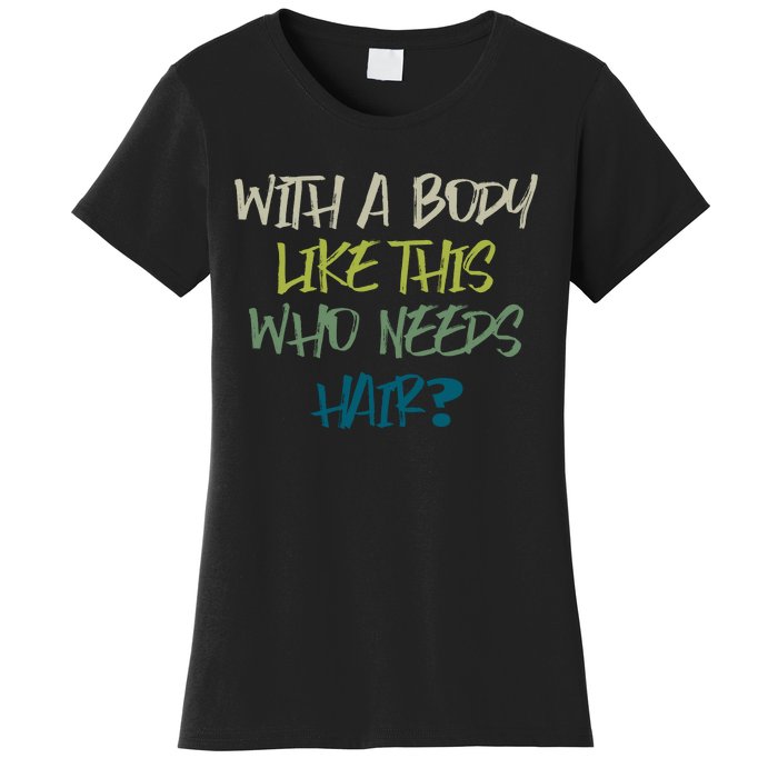 With A Body Like This Who Needs Hair? Women's T-Shirt