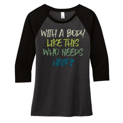 With A Body Like This Who Needs Hair? Women's Tri-Blend 3/4-Sleeve Raglan Shirt