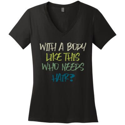 With A Body Like This Who Needs Hair? Women's V-Neck T-Shirt