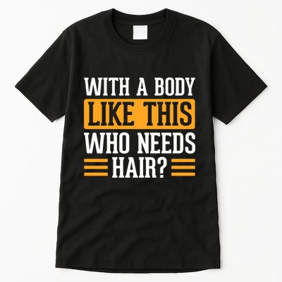 With A Body Like This Who Needs Hair? Tall T-Shirt