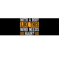 With A Body Like This Who Needs Hair? Bumper Sticker