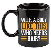 With A Body Like This Who Needs Hair? 11oz C Handle Ceramic Mug