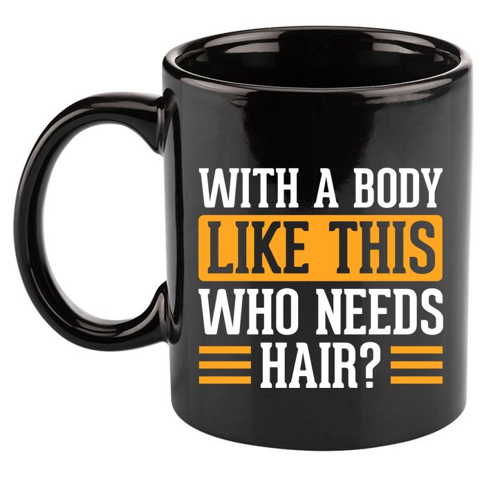 With A Body Like This Who Needs Hair? 11oz C Handle Ceramic Mug