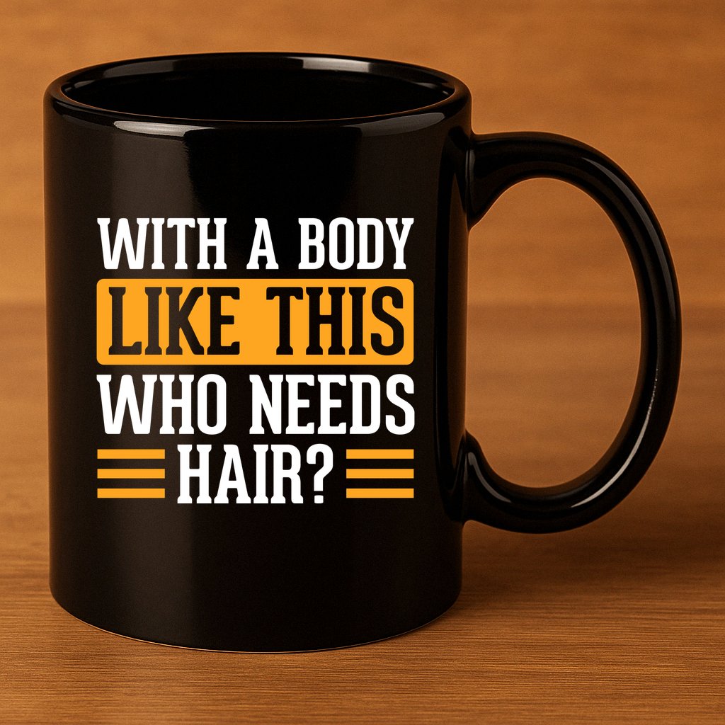 With A Body Like This Who Needs Hair? 11oz C Handle Ceramic Mug