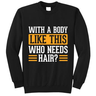 With A Body Like This Who Needs Hair? Tall Sweatshirt