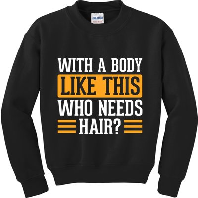 With A Body Like This Who Needs Hair? Kids Sweatshirt