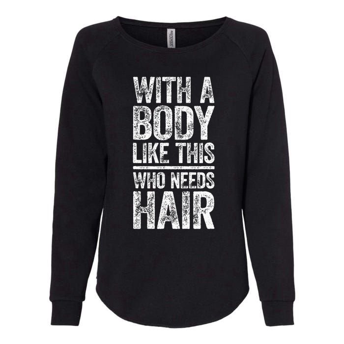 With A Body Like This Who Needs Hair Bald Man Womens California Wash Sweatshirt