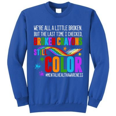 We're All Broken Crayons Still Color Tal Health Awareness Gift Tall Sweatshirt
