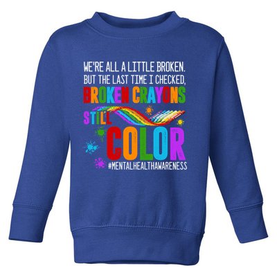 We're All Broken Crayons Still Color Tal Health Awareness Gift Toddler Sweatshirt