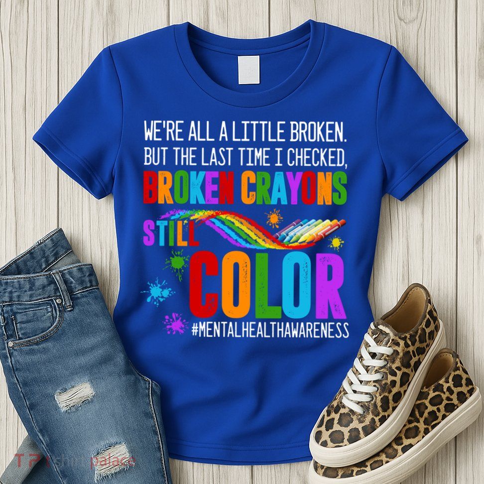 We're All Broken Crayons Still Color Tal Health Awareness Gift Womens T-Shirt
