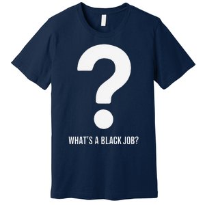 WhatS A Black Job Black Politics Black Professionals Premium T-Shirt