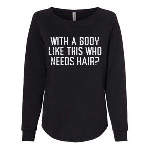 With A Body Like This Who Needs Hair Funny Bald Guy Dad Womens California Wash Sweatshirt