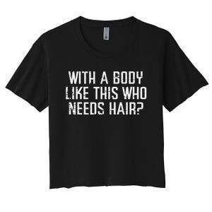 With A Body Like This Who Needs Hair Funny Bald Guy Dad Women's Crop Top Tee