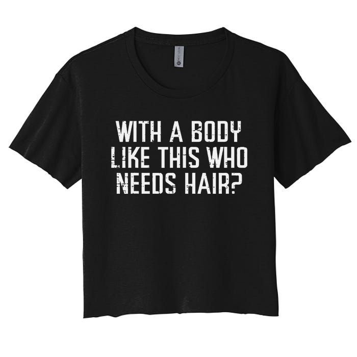 With A Body Like This Who Needs Hair Funny Bald Guy Dad Women's Crop Top Tee