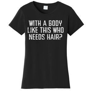 With A Body Like This Who Needs Hair Funny Bald Guy Dad Women's T-Shirt