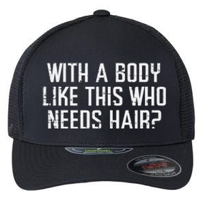 With A Body Like This Who Needs Hair Funny Bald Guy Flexfit Unipanel Trucker Cap