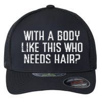 With A Body Like This Who Needs Hair Funny Bald Guy Flexfit Unipanel Trucker Cap