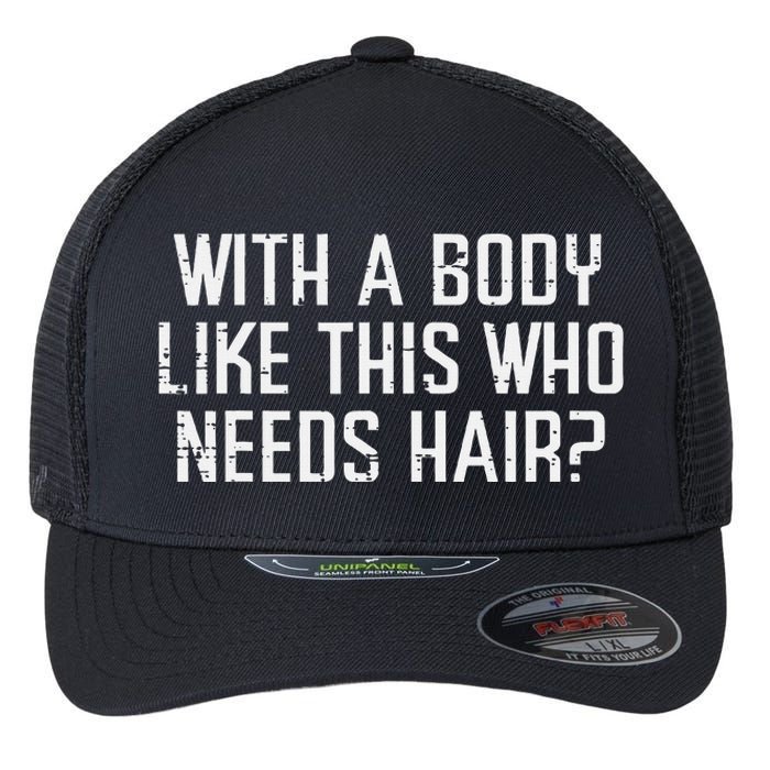 With A Body Like This Who Needs Hair Funny Bald Guy Flexfit Unipanel Trucker Cap