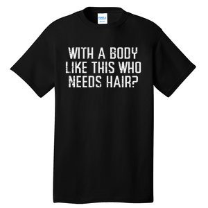 With A Body Like This Who Needs Hair Funny Bald Guy Tall T-Shirt